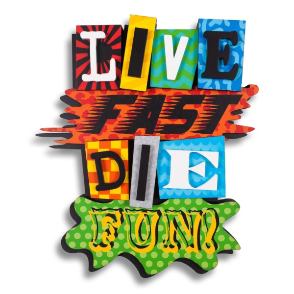 Live Fast Die Fun!